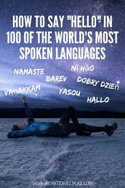 Please find below many ways to say woman in different languages. How To Say Hello In 100 Of The World S Most Spoken Languages