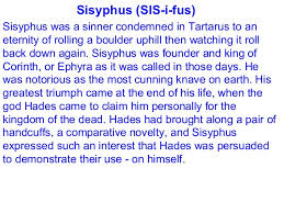 Sisyphus (or sisyphos) is a figure from greek mythology who, as king of corinth, became infamous for his general trickery and twice cheating death. The Myth Of Sisyphus