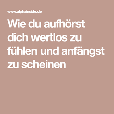 Wie Du Aufhorst Dich Wertlos Zu Fuhlen Und Anfangst Zu Scheinen Wertlos Anfangen Motivationswand