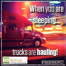 When You Are Sleeping Trucks Are Hauling Thanks Trucking Trucker Quotes Truck Driver Quotes Truckers Girlfriend