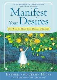See if your friends have read any of abraham hicks's books. Manifest Your Desires 365 Ways To Make Your Dreams A Reality By Esther Hicks