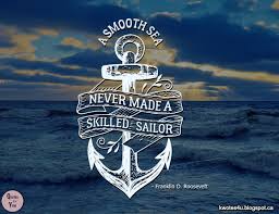 In so doing so you often outlast your enemies, that might have a tendency to bring. Awesome Sea A Smooth Sea Never Made A Skilled Sailor Meaning In English