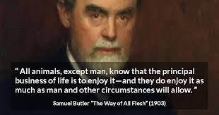 All Animals Except Man Know That The Principal Business Of Life Is To Enjoy It And They Do Enjoy It As Much As Man And Other Circumstances Will Allow Kwize