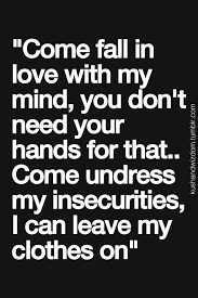 Every day and night, my mind is filled with thoughts of you. Fall In Love With My Mind And Undress My Insecurities Inspirational Quotes Pictures Scared To Love Feelings Quotes