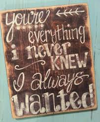 You Re Everything I Never Knew I Always Wanted Fools Rush In Movie Quote Rustic Hand Painted Wood Sign Hand Painted Wood Sign Painted Wood Signs Hand Painted Wood