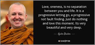 Ajahn Brahm Quote Love Oneness Is No Separation Between You And Life It