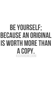Be Yourself Because An Original Is Worth More Than A Copy Words Quotes Inspirational Quotes Motivation Words