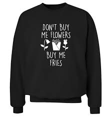 Maybe you would like to learn more about one of these? Don T Buy Me Flowers Buy Me Fries Jumper Fast Food Junk Hipster Food Burgers Tumblr Instagram Greedy Hungry Slogan Pullover Sweatshirt Xs 3xl 95 Accuweather Shop