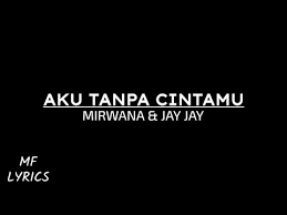 1 view, added to favorites 0 times. Mirwana Jay Jay Aku Tanpa Cintamu Lirik By Mf Lyrics