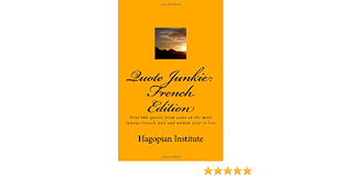 Maybe you would like to learn more about one of these? Quote Junkie French Edition Over 400 Quotes From Some Of The Most Famous French Men And Women Ever To Live Hagopian Institute Amazon De Bucher