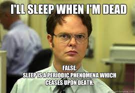 I Ll Sleep When I M Dead False Sleep Is A Periodic Phenomena Which Ceases Upon Death Schrute Quickmeme