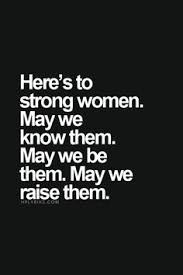 Women who have weathered the storms of life have scars to prove it. Heres To The Girls Quotes Quotesgram