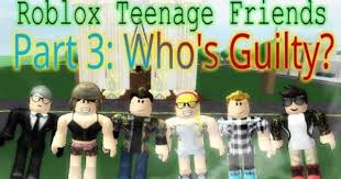 Roblox Teenage Friends Part 3 Who S Guilty Roblox Teenager Guilty