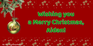 Wishing you a Merry Christmas, Aidan!