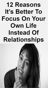 12 Reasons It S Better To Focus On Your Own Life Instead Of Relationships Relationship Advice Quotes Relationship Fighting Quotes Relationship Advice Questions