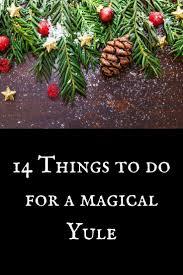 Fourteen Things To Do For A Magical Yule Yule Celebration Yule Traditions Pagan Yule
