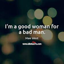 I M A Good Woman For A Bad Man Idlehearts