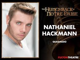 Nathaniel Hackmann (Quasimodo) is thrilled to be returning to Fulton for  his fourth show! He has just returned from London at The Royal Albert Hall  and a sold out engagement as Curly