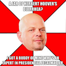 A Jar Of Herbert Hoover S Diarrhea I Got A Buddy Of Mine Who S An Expert In Presidential Fecalmatter Pawn Star Quickmeme