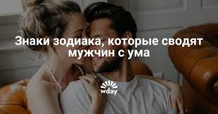 3 знака зодиака которые сводят с ума в постели Znaki Zodiaka Kotorye Svodyat Muzhchin S Uma Www Wday Ru