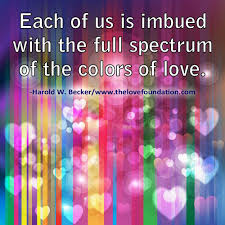 Each Of Us Is Imbued With The Full Spectrum Of The Colors Of Love Harold W Becker Unconditionallove Uncond Peace And Love Mind Body Spirit Love And Light