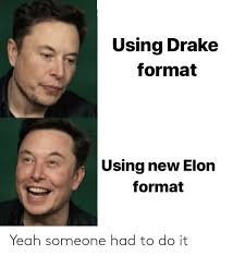 Search the imgflip meme database for popular memes and blank meme templates. Using Drake Format Using New Elon Format Yeah Someone Had To Do It Drake Meme On Me Me