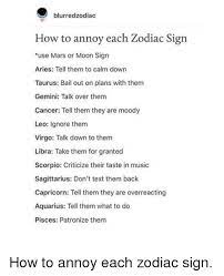 When a cancer is mad at you, the quickest way to calm him down is to apologize. Blurredzodiac How To Annoy Each Zodiac Sign Use Mars Or Moon Sign Aries Tell Them To Calm Down Taurus Bail Out On Plans With Them Gemini Talk Over Them Cancer Tell Them