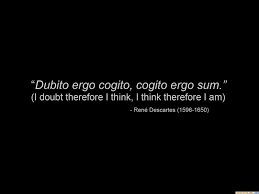 Descartes Father Of Modern Rationalism I Think Therefore I Am Sums Up Western Philosophy Pretty Well Latin Quotes Philosophical Quotes Philosophy Quotes