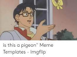 Is This A Pigeon Meme Templates Imgflip Meme On Me Me
