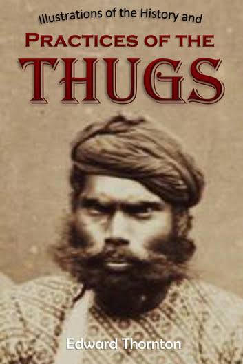 Illustrations of the History and Practices of the Thugs: and Notices of Some of the Proceedings of the Government of India: For the Suppression of the Crime of Thuggee eBook by Edward