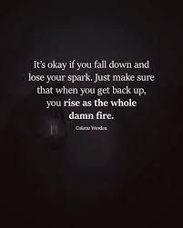 It S Okay If You Fall Down And Lose Your Spark Http Bit Ly 2mxdpxx Inspirational Quotes Positive Quotes Inspirational Words