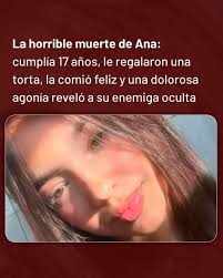 La horrible muerte de Ana: cumplía 17 años, le regalaron una torta, la  comió feliz y una dolorosa agonía reveló a su enemiga oculta