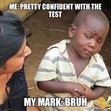 Me: pretty confident with the test My mark: bruh