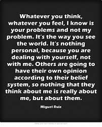 Whatever You Think Whatever You Feel I Know Is Your Problems And Not My Problem It S The Way You See The Wo Problem Quotes Not My Problem Be Yourself Quotes