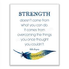 Inspirational quotes truly one day when youve had enough it. Amazon Com Rikki Rogers Quotes Strength Doesn T Come From What You Can Do Motivational Wall Art Sign 8 X 10 Spiritual Poster Print With Feather Image Ready To Frame Inspirational Home Office School Decor Handmade Products