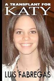 A Transplant for Katy: Heartache and betrayal at the transplant capital of  the world: Fabregas, Luis: 9780615672311: Amazon.com: Books