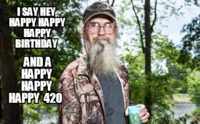 Meme Creator Funny I Say Hey Happy Happy Happy Birthday And A Happy Happy Happy 420 Meme Generator At Memecreator Org