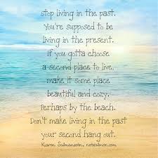 We can draw lessons from the past, but we cannot live in it. Posts About Beautiful On Nothing But Quotes Past Quotes Life Quotes Beach Quotes