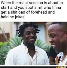 I'm visualizing duck tape over your mouth. When The Roast Session Is About To Start And You Spot A Mf Who ï¬nna Get A Shitload Of Forehead And Hairline Jokes