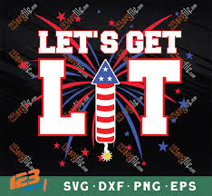 Download Let S Get Lit Fireworks Patriotic 4th Of July Memorial Day Svg Png Eps Dxf Independence Day Cricut Cameo File 123svgfile