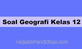 Maybe you would like to learn more about one of these? Soal Geografi Kelas 12 Sma Ma 2021 Dan Kunci Jawabannya