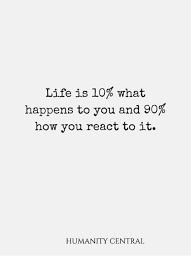 All of the images on this page were created with quotefancy studio. Life Is 10 What Happens To You And 90 How You React To It Humanity Central Life Meme On Me Me