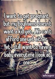 I Want To Get Pregnant But My Boyfriend Doesn T Want A Kid Yet We Can