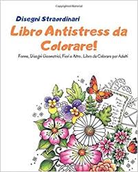 Disegni per bambini da stampare e colorare cartoni animati walt disney animali natura feste cartoons e categorie varie Disegni Straordinari Libro Antistress Da Colorare Forme Disegni Geometrici Fiori E Altro Libro Da Colorare Per Adulti Italian Edition Delca Fantasia 9798631967335 Amazon Com Books