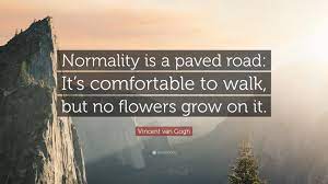 7.) hidden inside every flower are seeds of imagination, destiny, and. Vincent Van Gogh Quote Normality Is A Paved Road It S Comfortable To Walk But No Flowers