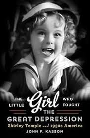 The Little Girl Who Fought the Great Depression: Shirley Temple and 1930s  America : John Kasson: Amazon.co.uk: Books