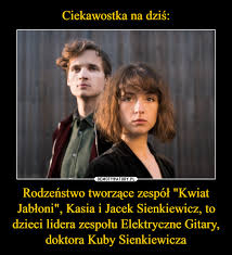 Create and get +5 iq. Ciekawostka Na Dzis Rodzenstwo Tworzace Zespol Kwiat Jabloni Kasia I Jacek Sienkiewicz To Dzieci Lidera Zespolu Elektryczne Gitary Doktora Kuby Sienkiewicza Demotywatory Pl
