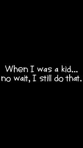 Still Childish At Times Aging Quotes Funny Childish Quotes Snarky Quotes