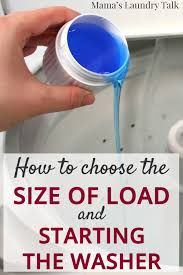 laundry basics size of loads and starting the washer