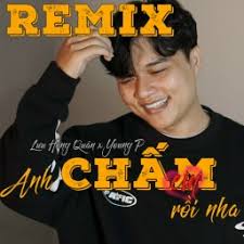 Anh Chấm Em Rồi Nha (Remix) (Lưu Hồng Quân, Young P)